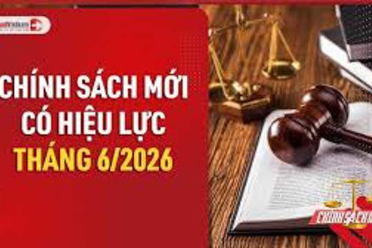Giới thiệu một số chính sách mới có hiệu lực từ tháng 6/2026